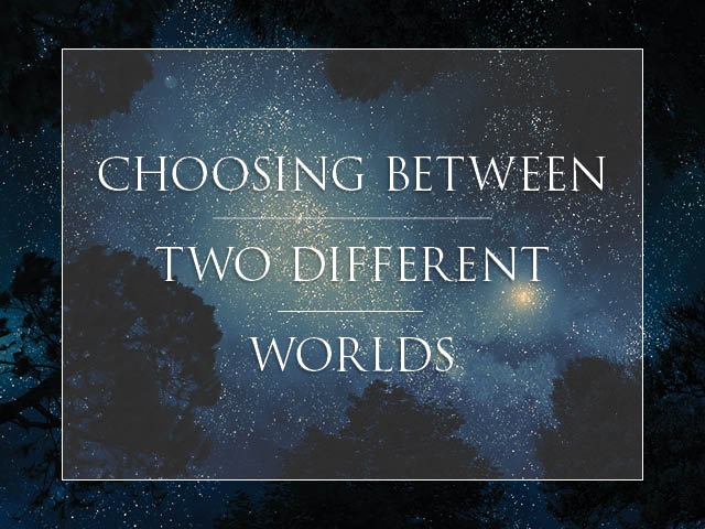 Choosing Between Two Different Worlds