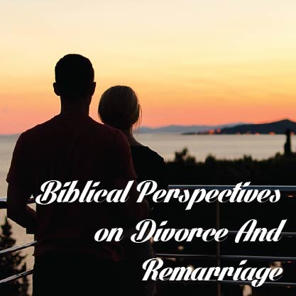 Biblical Perspectives on Divorce and Remarriage