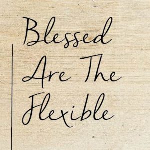 Blessed Are The Flexible
