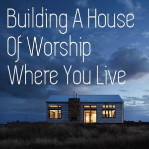 Building a House of Worship Where You Live