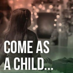 Come As a Child…