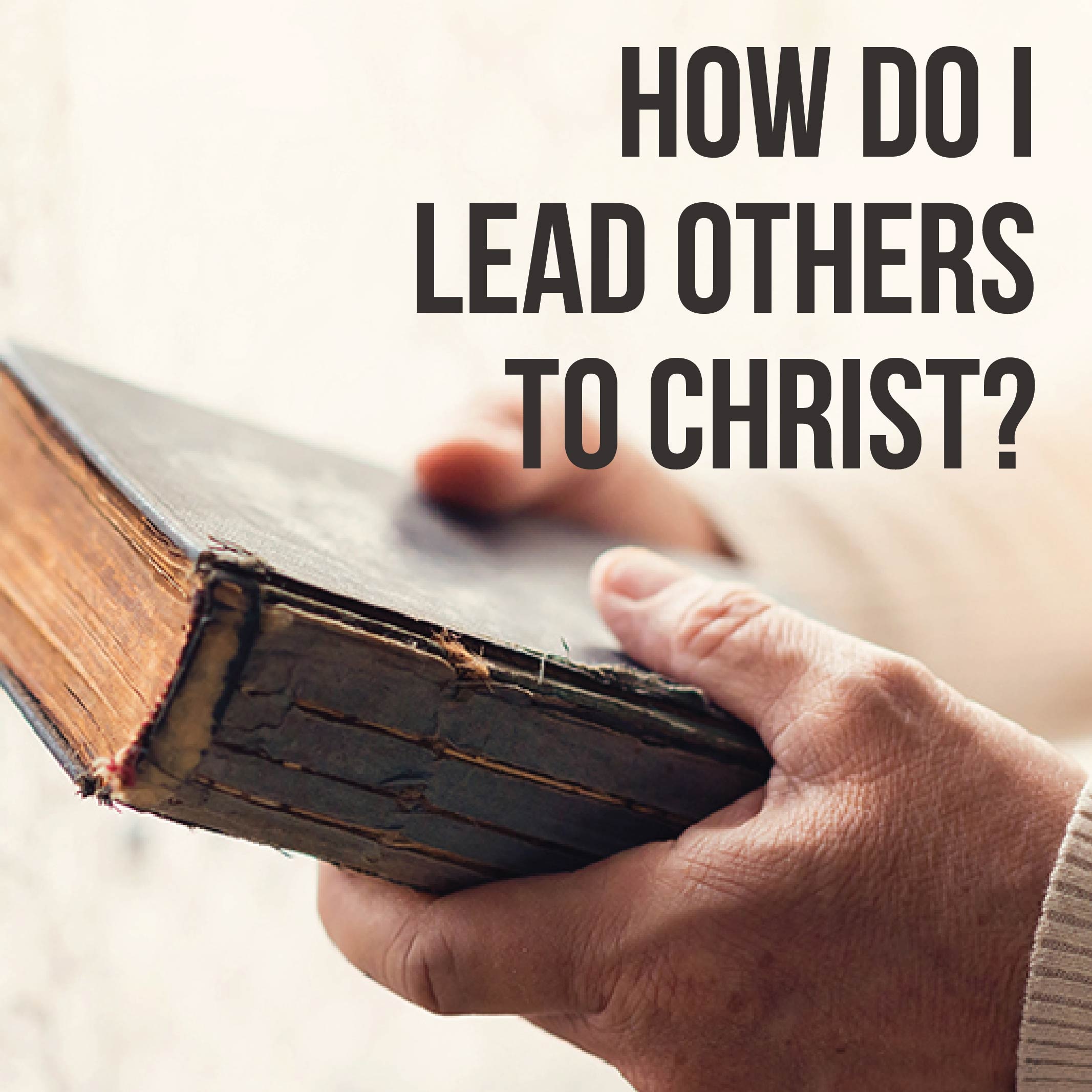 How Do I Lead Others To Christ?