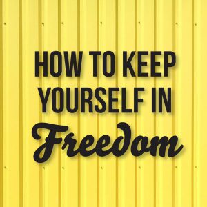 How To Keep Yourself in Freedom