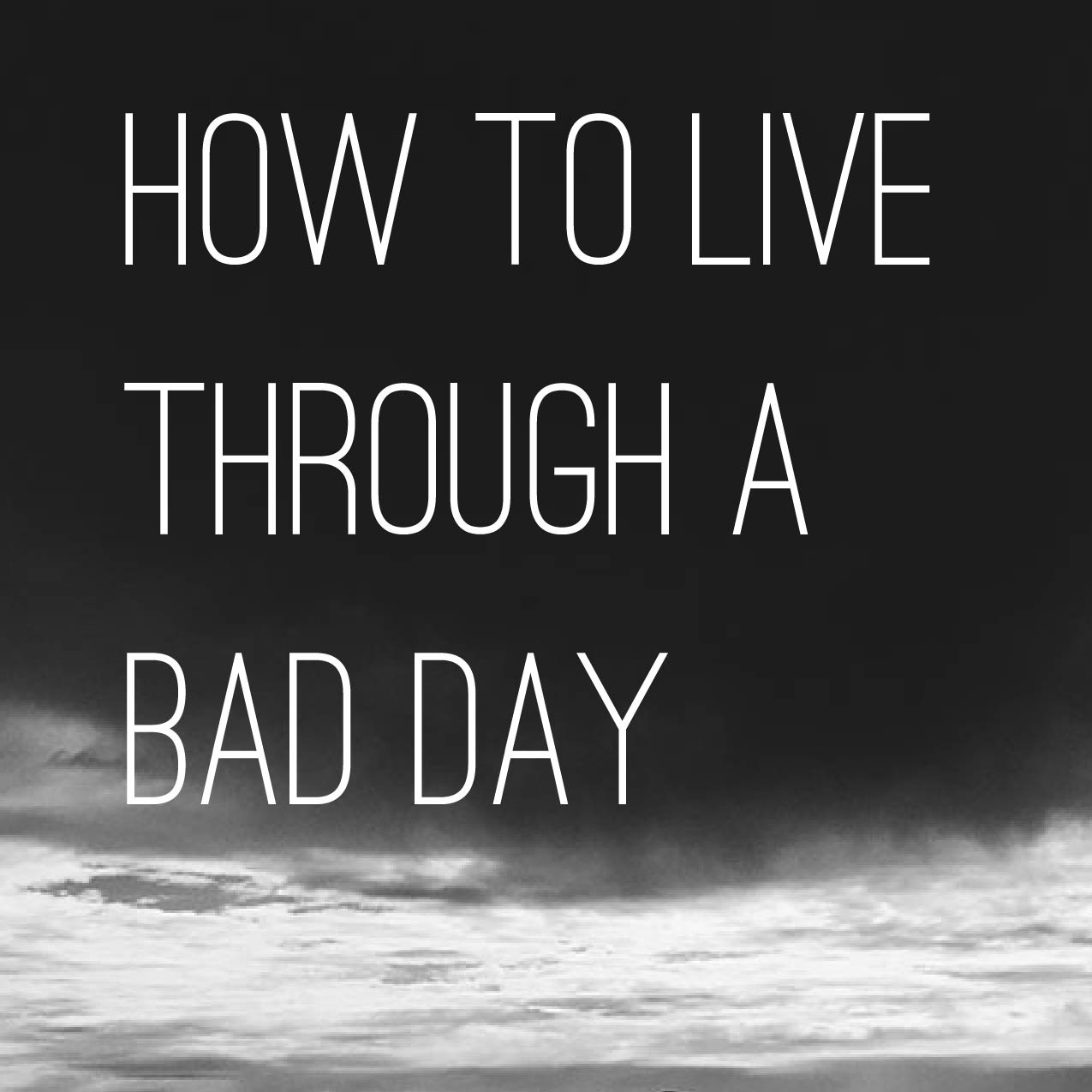 How To Live Through a Bad Day