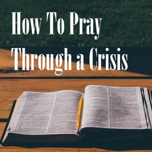 How To Pray Through a Crisis