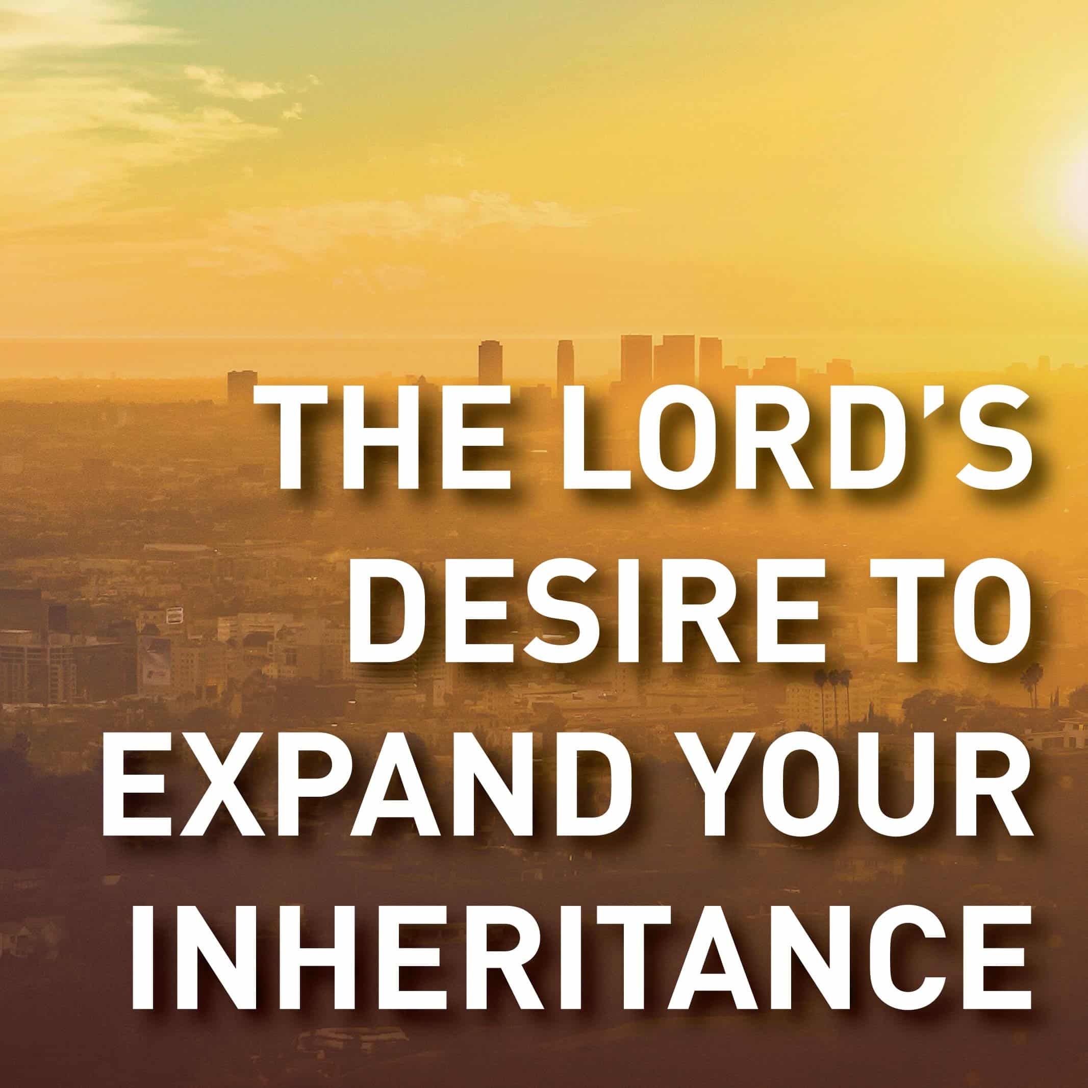 The Lord’s Desire to Expand Your Inheritance