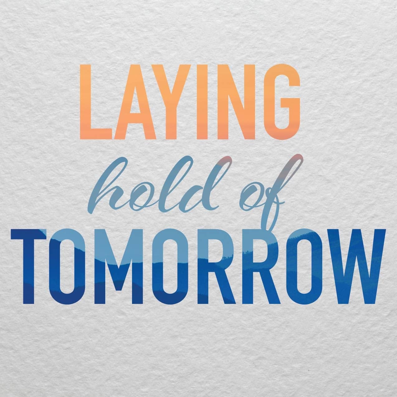 Laying Hold of Tomorrow