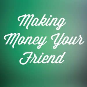 Making Money Your Friend