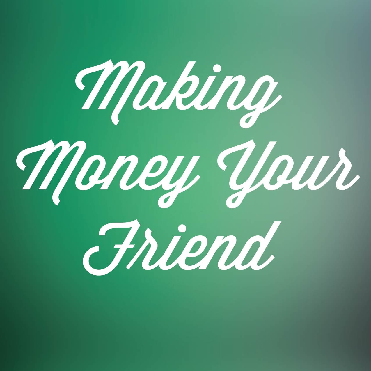 Making Money Your Friend