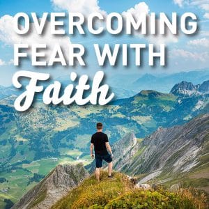 Overcoming Fear with Faith