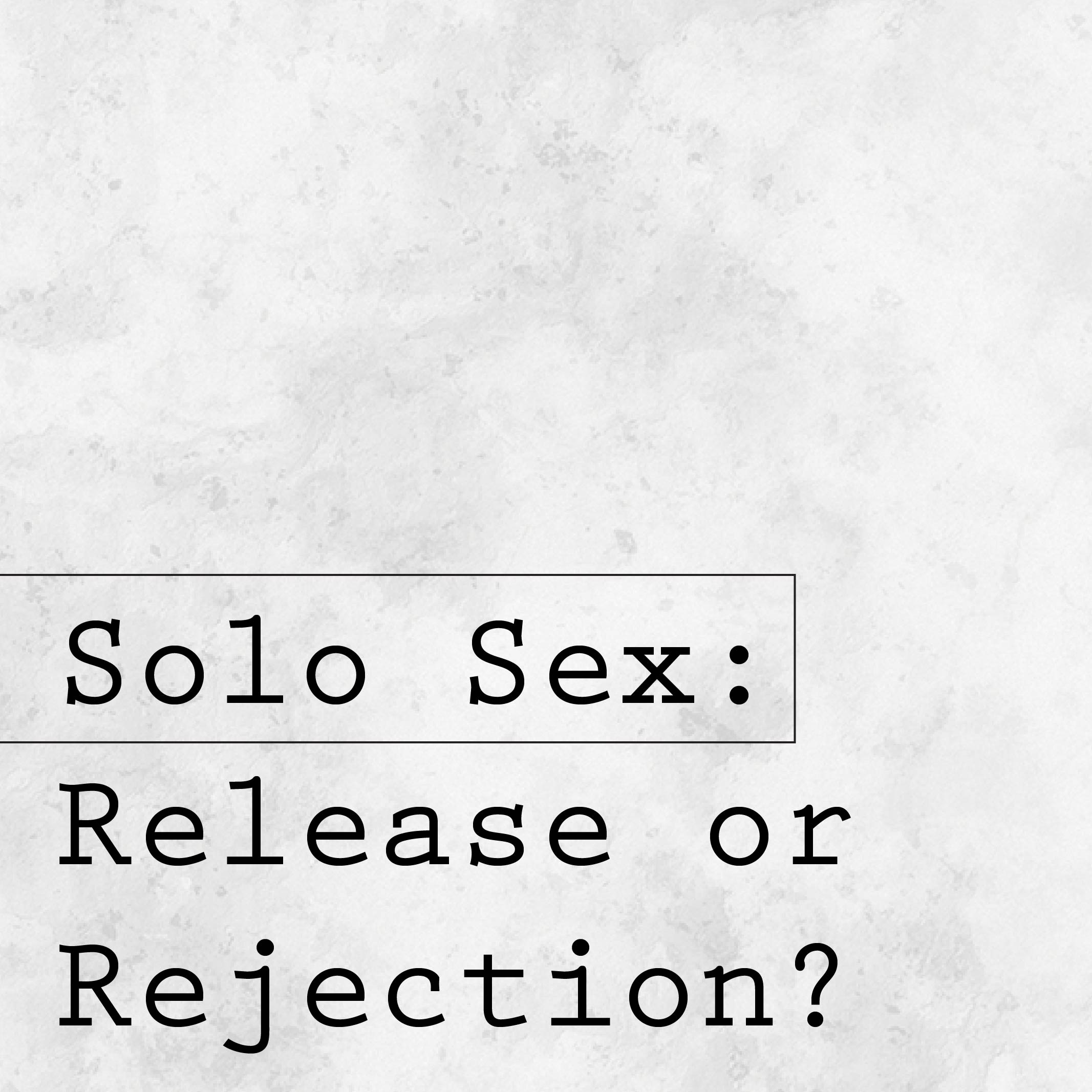 Solo Sex: Release or Rejection?