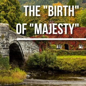 The “Birth” of “Majesty”