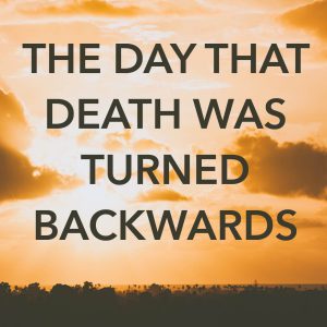 The Day That Death Was Turned Backwards