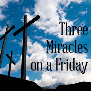 Three Miracles on a Friday