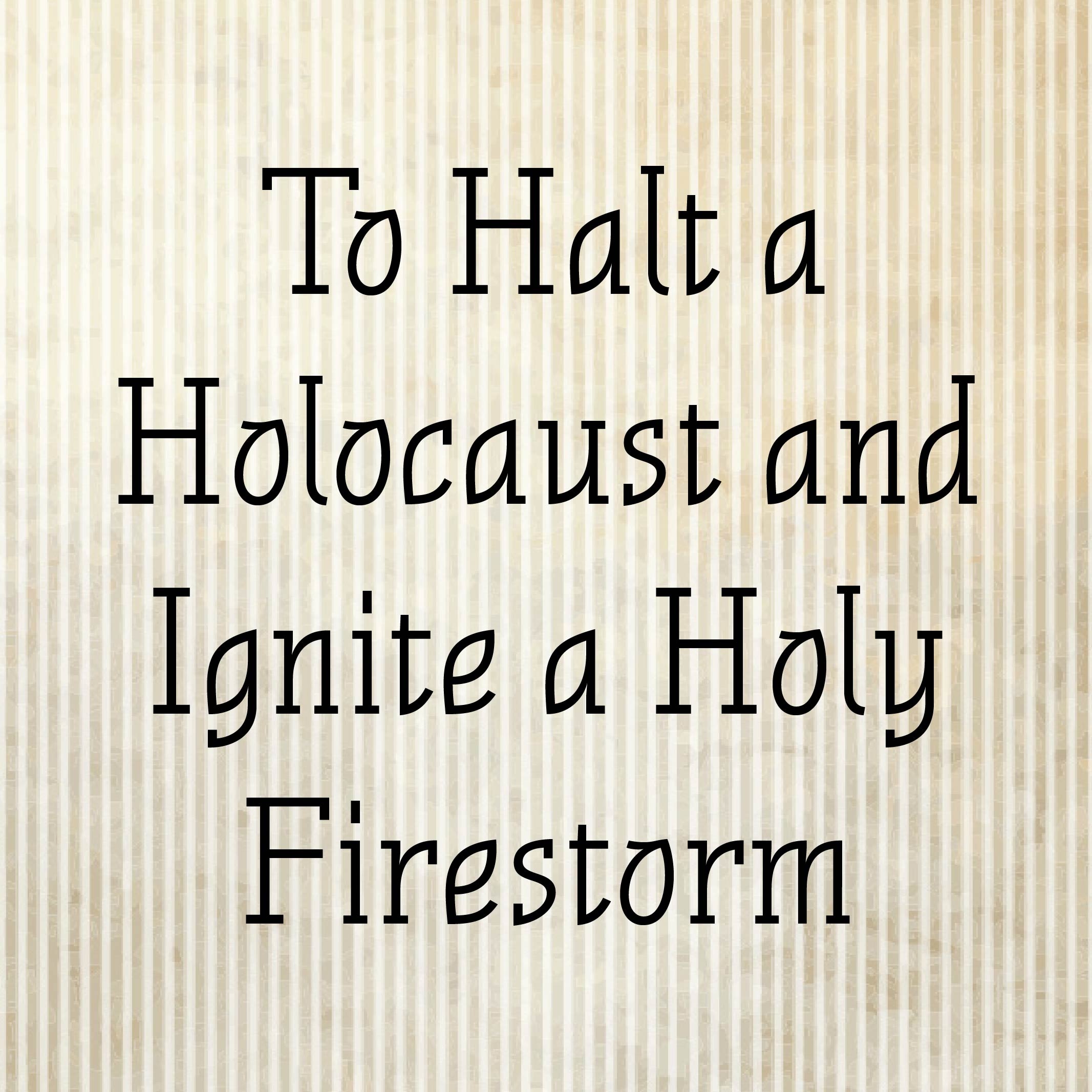 To Halt a Holocaust and Ignite a Holy Firestorm