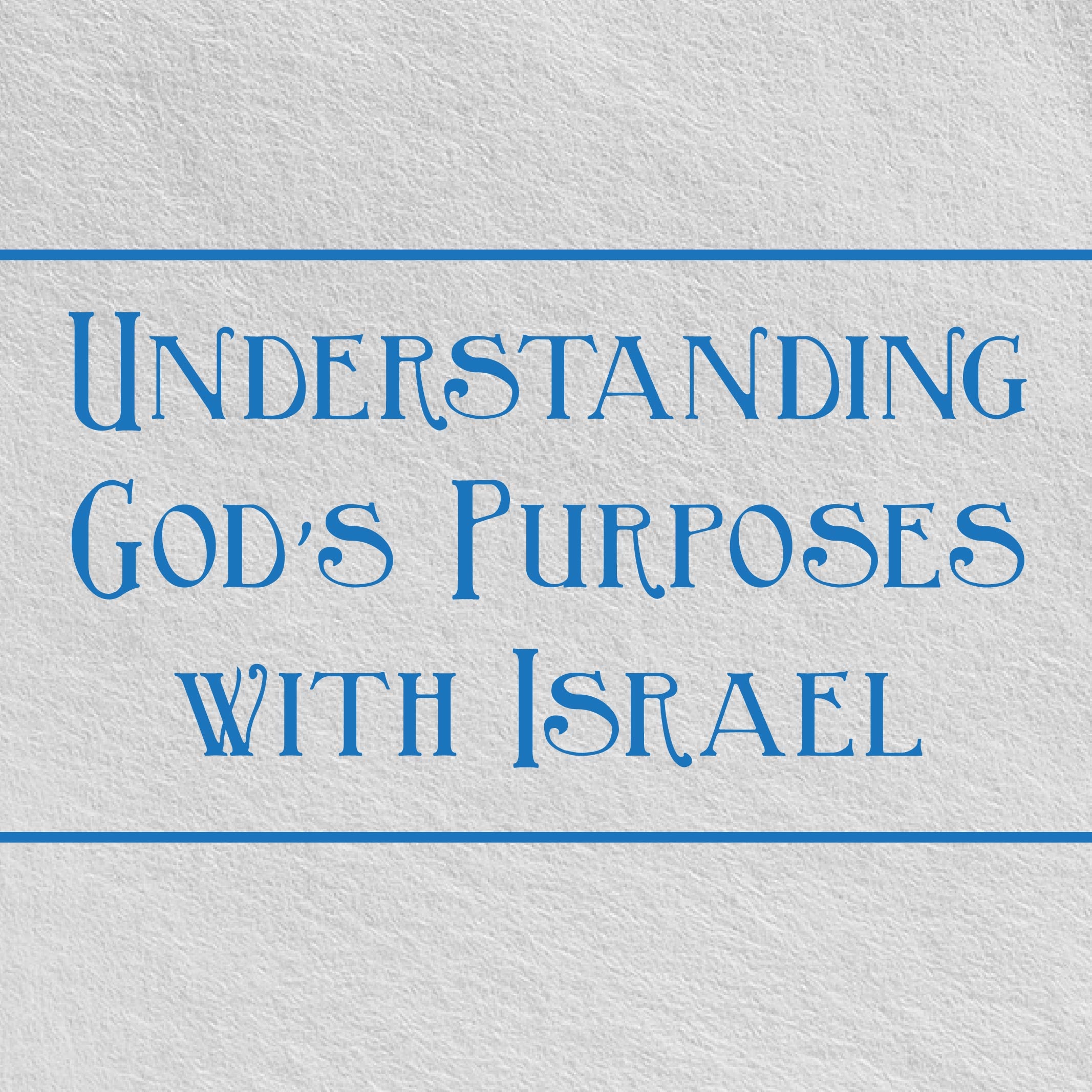 Understanding God’s Purposes with Israel