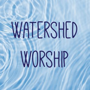 Watershed Worship