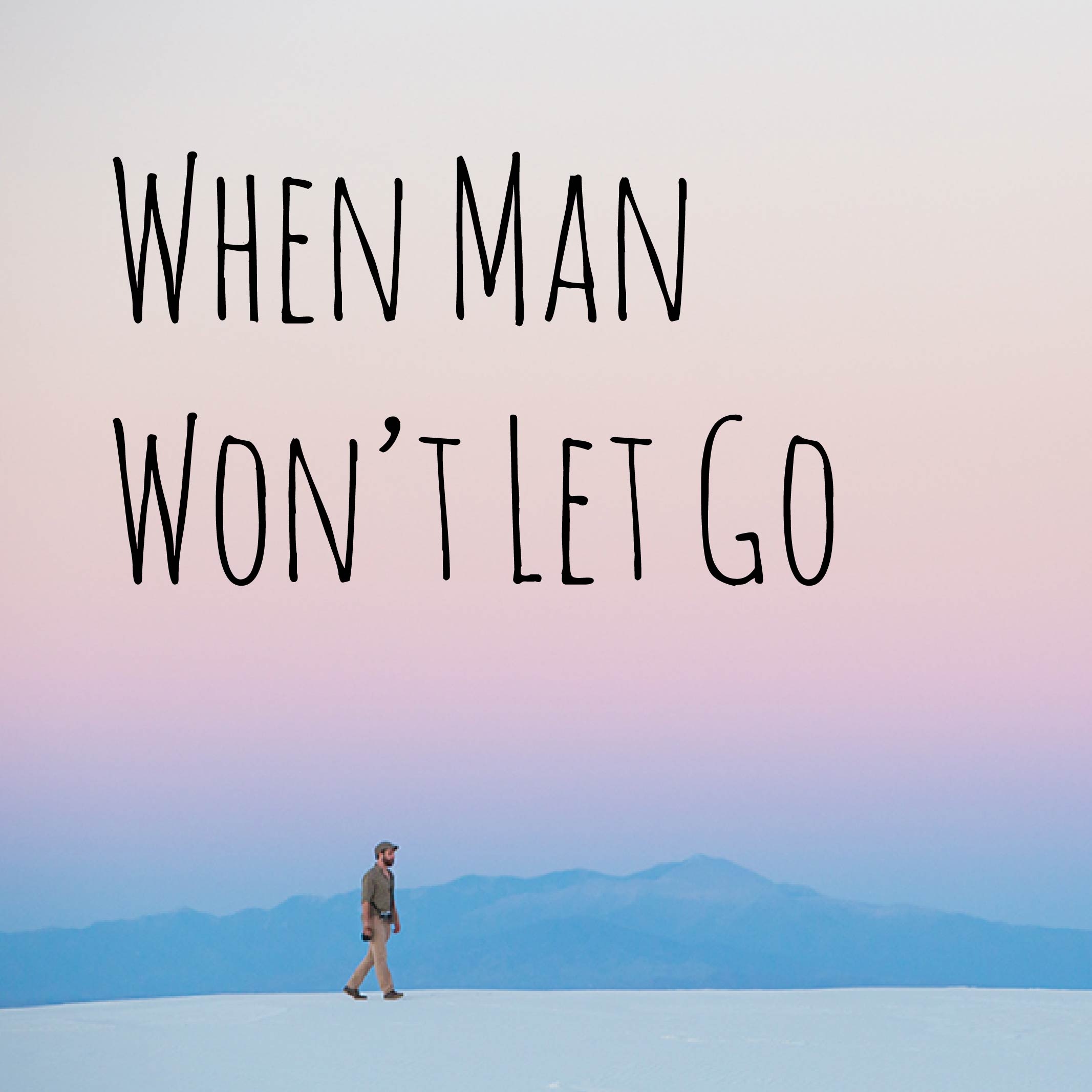 When Man Won’t Let Go