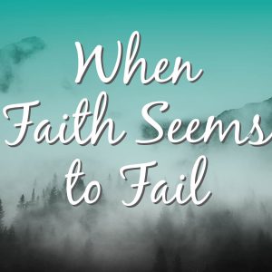 When Faith Seems to Fail