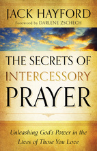 The Secrets of Intercessory Prayer: Unleasing God’s Power in the Lives of Those You Love