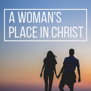A Woman’s Place in Christ